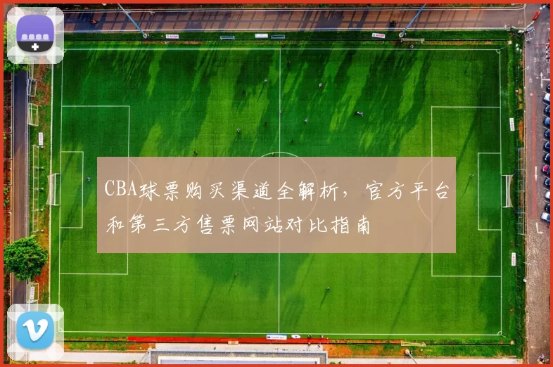 CBA球票购买渠道全解析，官方平台和第三方售票网站对比指南