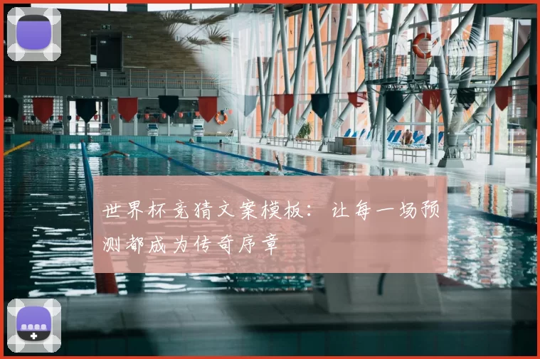 世界杯竞猜文案模板：让每一场预测都成为传奇序章