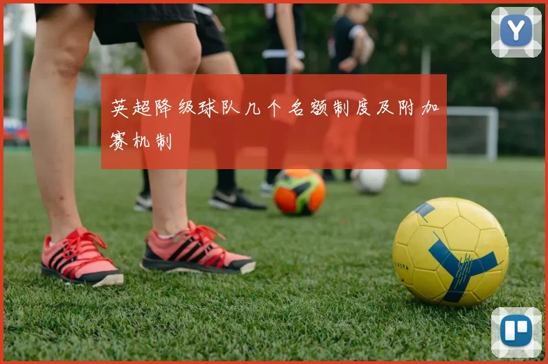 英超降级球队几个名额制度及附加赛机制