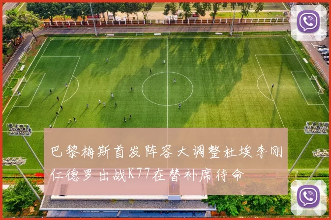 巴黎梅斯首发阵容大调整杜埃李刚仁德罗出战K77在替补席待命