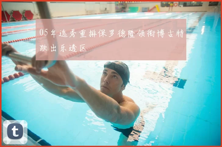 05年选秀重排保罗德隆领衔博古特跌出乐透区