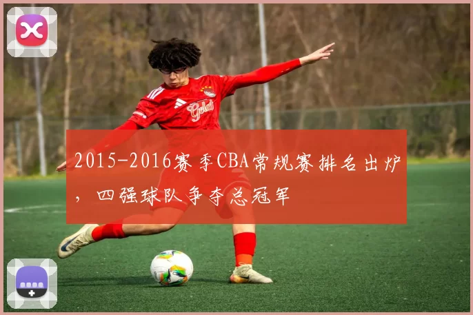 2015-2016赛季CBA常规赛排名出炉，四强球队争夺总冠军