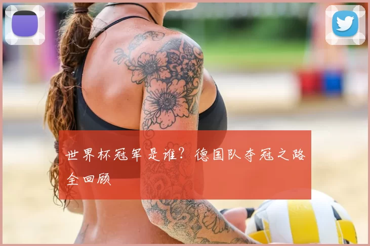 世界杯冠军是谁？德国队夺冠之路全回顾