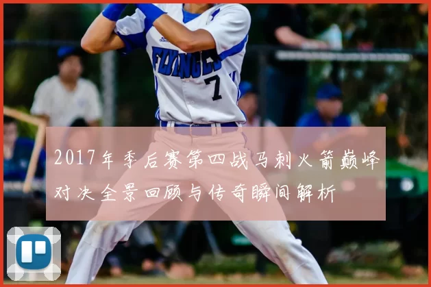 2017年季后赛第四战马刺火箭巅峰对决全景回顾与传奇瞬间解析