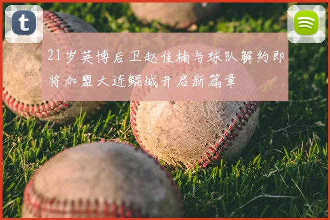 21岁英博后卫赵佳楠与球队解约即将加盟大连鲲城开启新篇章
