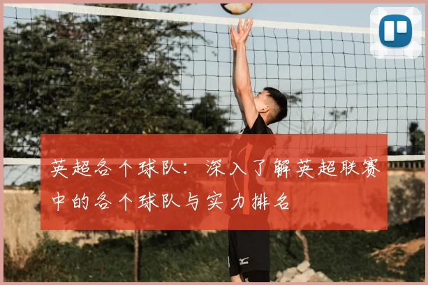 英超各个球队：深入了解英超联赛中的各个球队与实力排名