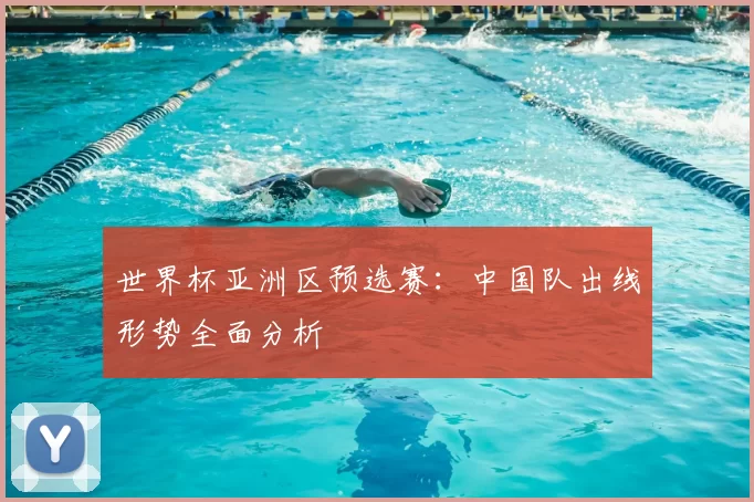 世界杯亚洲区预选赛：中国队出线形势全面分析