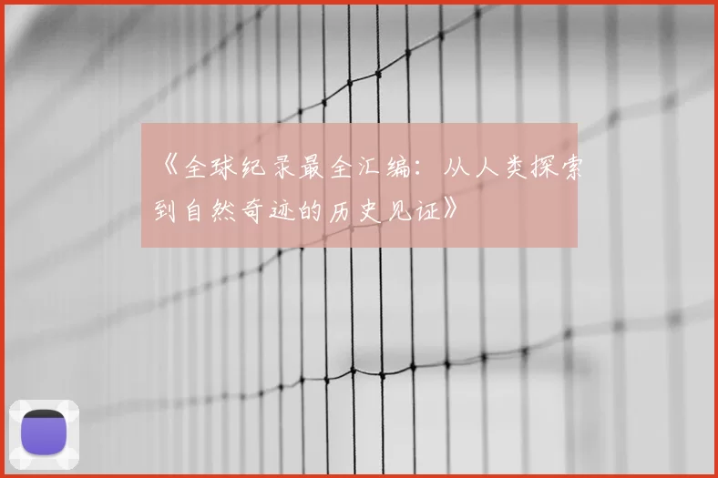 《全球纪录最全汇编:从人类探索到自然奇迹的历史见证》