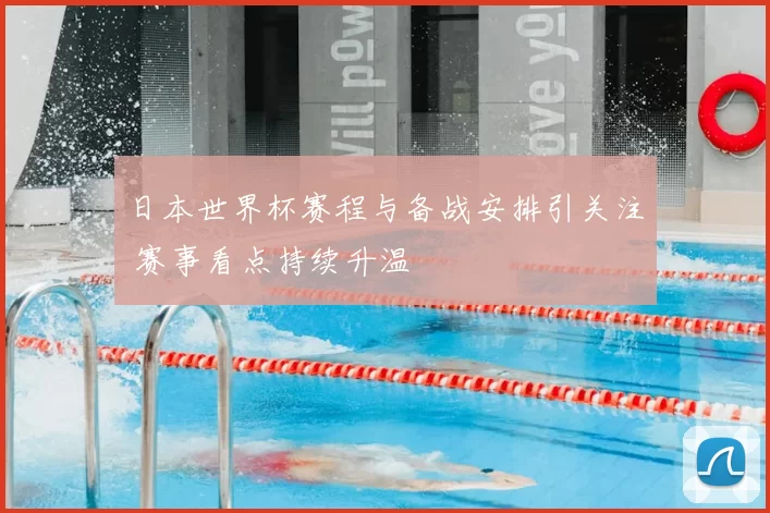 日本世界杯赛程与备战安排引关注 赛事看点持续升温