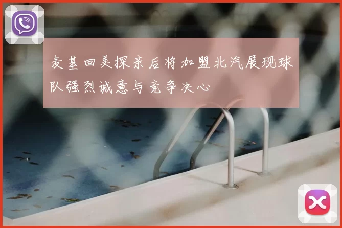 麦基回美探亲后将加盟北汽展现球队强烈诚意与竞争决心