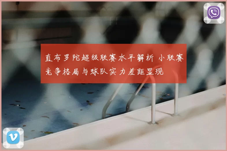 直布罗陀超级联赛水平解析 小联赛竞争格局与球队实力差距显现