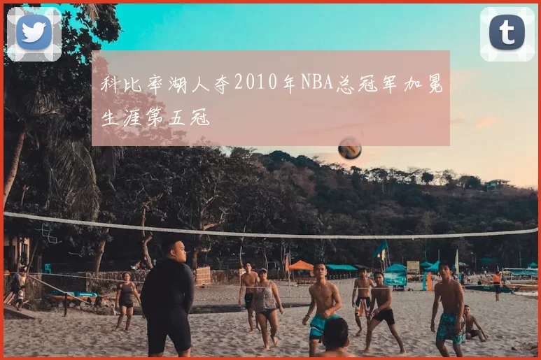 科比率湖人夺2010年NBA总冠军加冕生涯第五冠