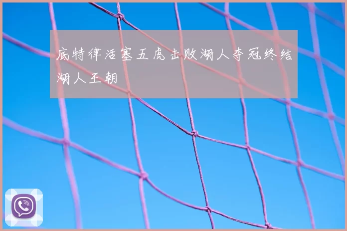 底特律活塞五虎击败湖人夺冠终结湖人王朝