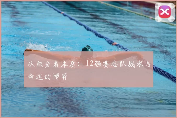 从积分看本质：12强赛各队战术与命运的博弈