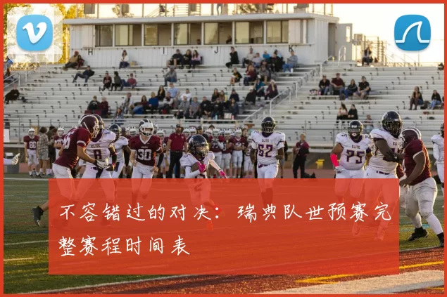 不容错过的对决：瑞典队世预赛完整赛程时间表