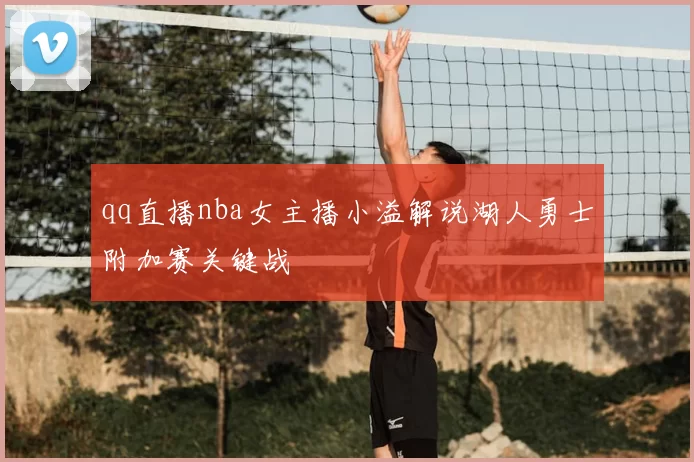 qq直播nba女主播小溢解说湖人勇士附加赛关键战