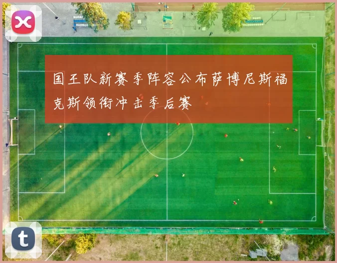 国王队新赛季阵容公布萨博尼斯福克斯领衔冲击季后赛