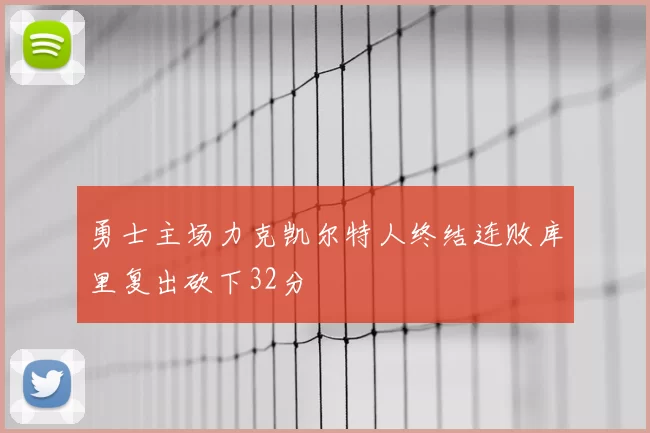 勇士主场力克凯尔特人终结连败库里复出砍下32分