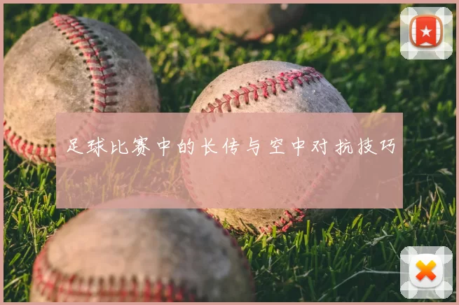 足球比赛中的长传与空中对抗技巧