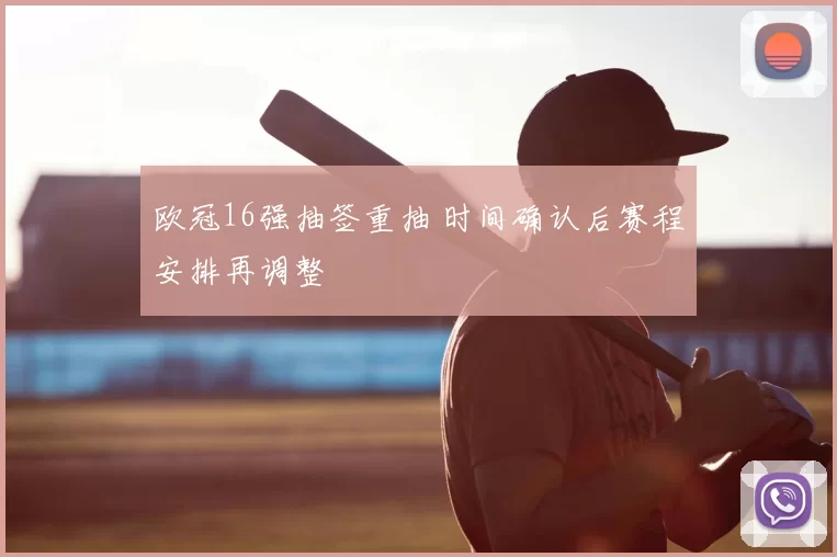 欧冠16强抽签重抽 时间确认后赛程安排再调整