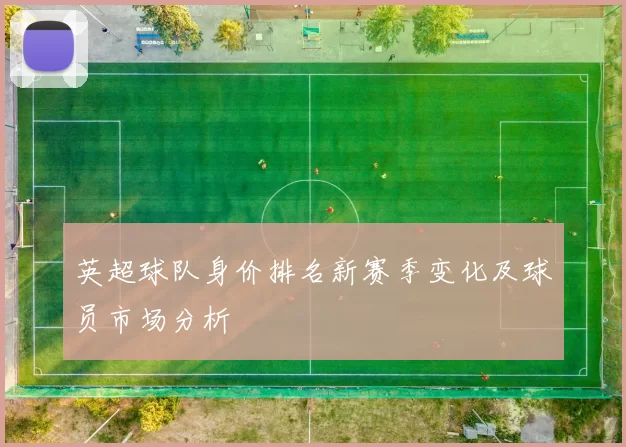 英超球队身价排名新赛季变化及球员市场分析